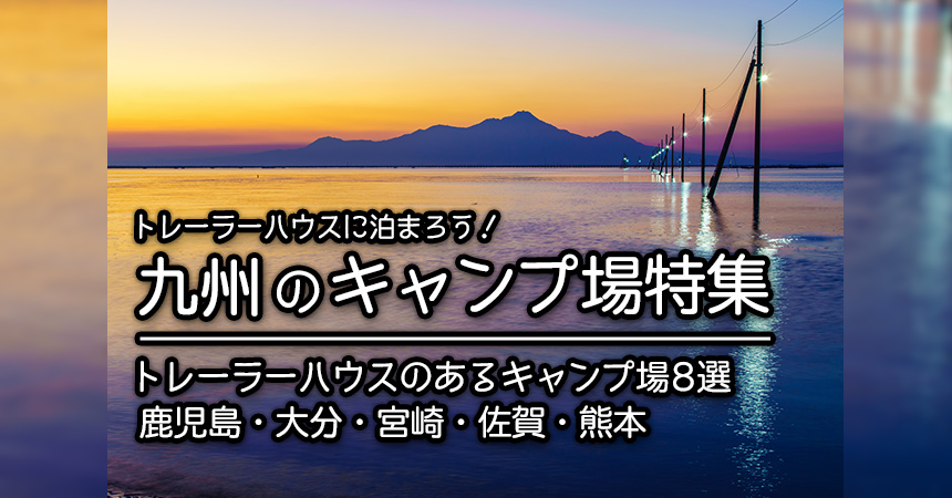 九州地方 トレーラーハウスでキャンプ q 鹿児島 大分 宮崎 佐賀 長崎 熊本でトレーラーハウスに泊まれるキャンプ場 q場8選 Camping Life キャンピングライフ