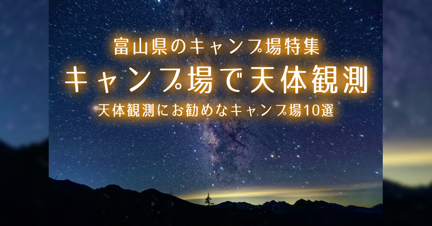 【富山：天体観測にお勧めなキャンプ場・BBQ場】富山で星空が綺麗なキャンプ場・BBQ場10選