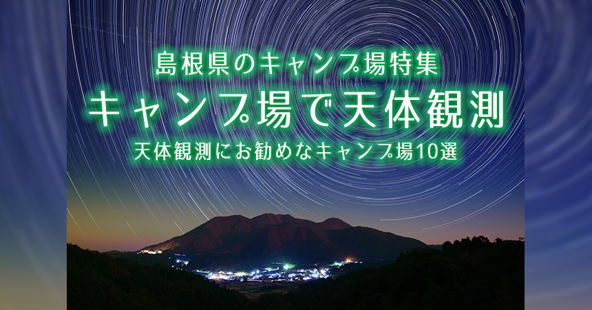 島根 天体観測にお勧めなキャンプ場 q場 島根で星空が綺麗なキャンプ場 q場10選 Camping Life キャンピングライフ